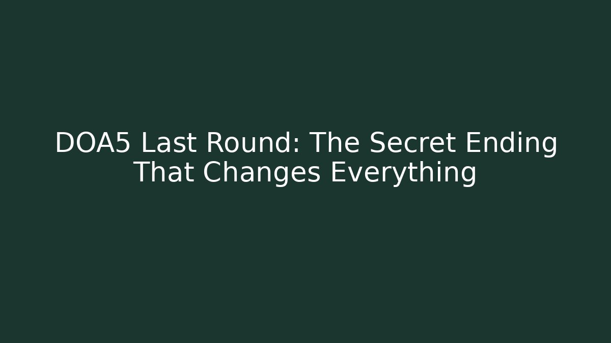 DOA5 Last Round: The Secret Ending That Changes Everything