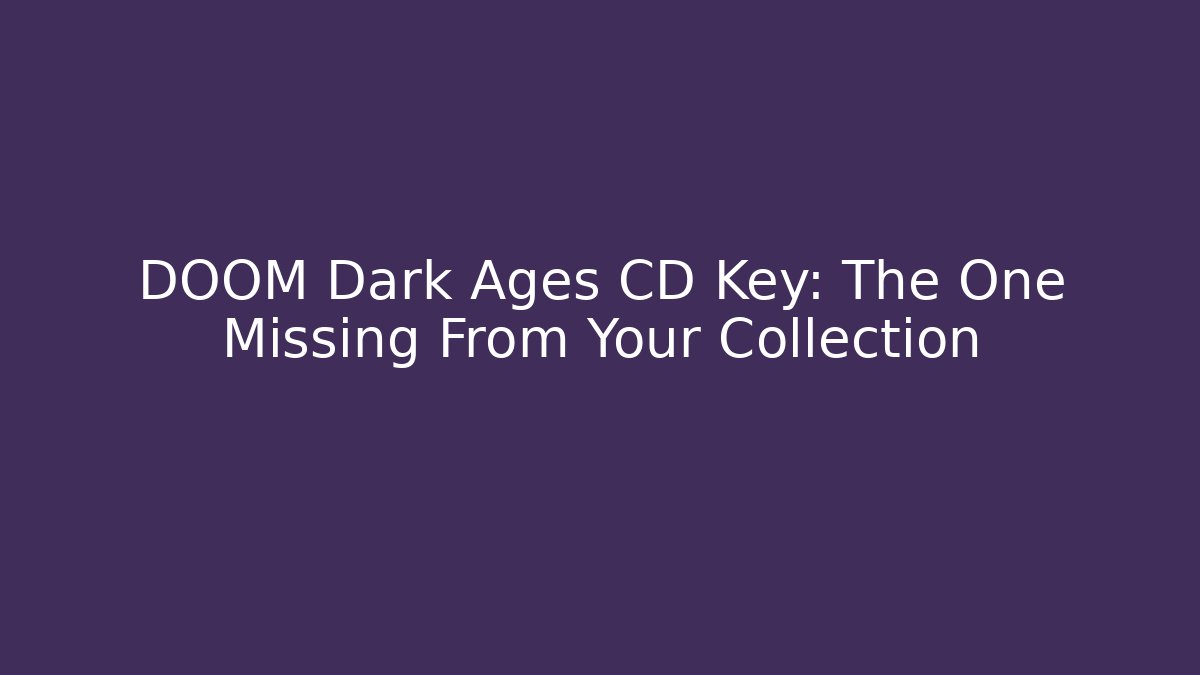 DOOM Dark Ages CD Key: The One Missing From Your Collection - Critter Realm