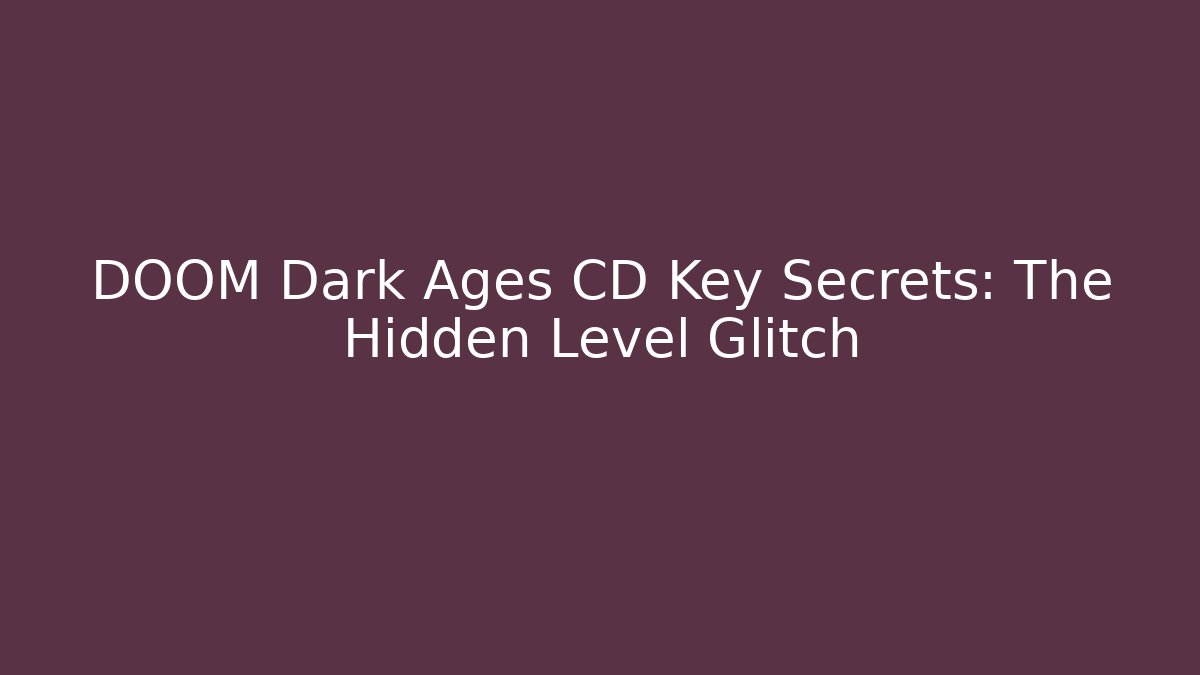 DOOM Dark Ages CD Key Secrets: The Hidden Level Glitch