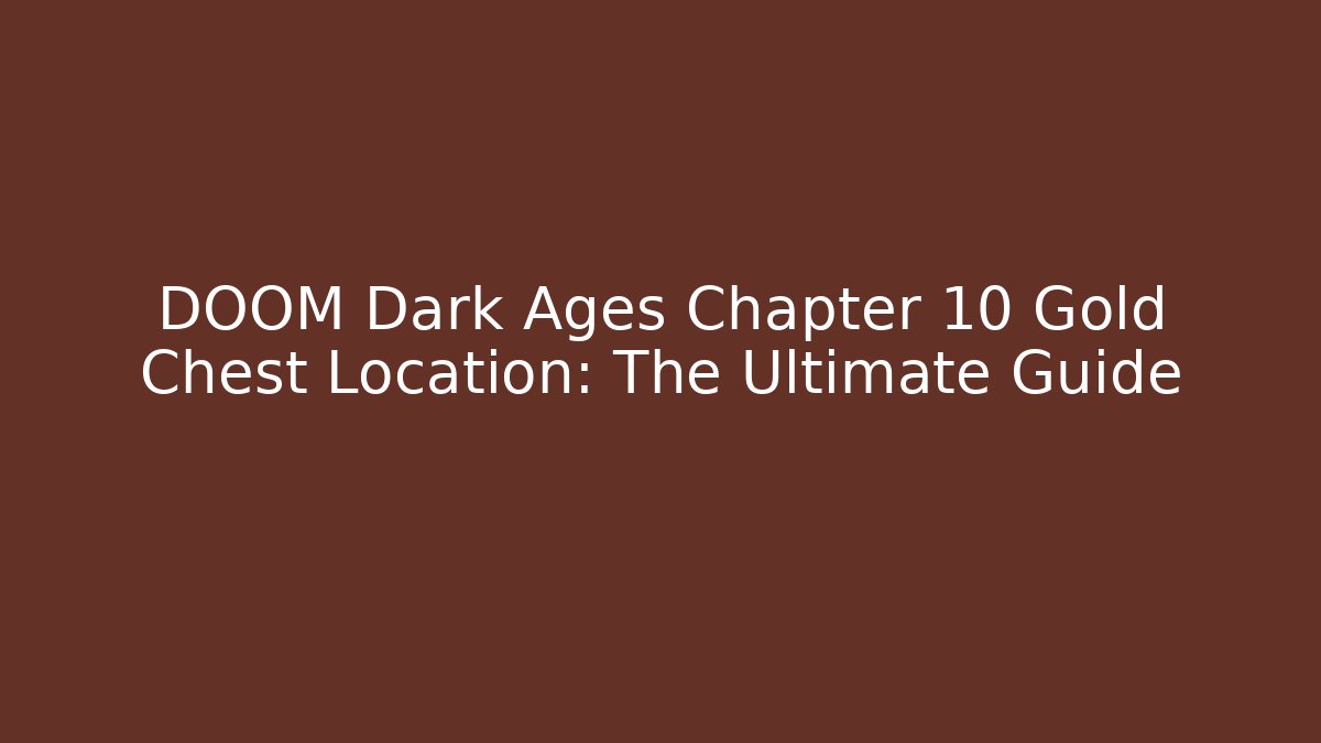 DOOM Dark Ages Chapter 10 Gold Chest Location: The Ultimate Guide