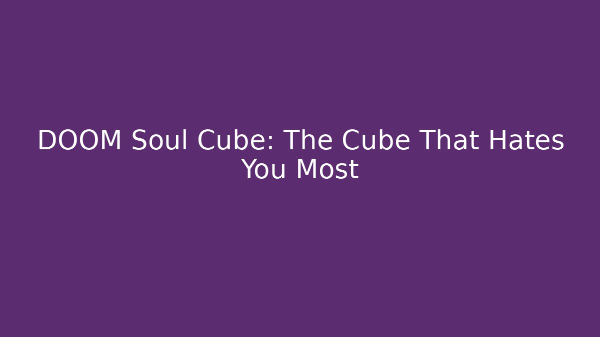 DOOM Soul Cube: The Cube That Hates You Most