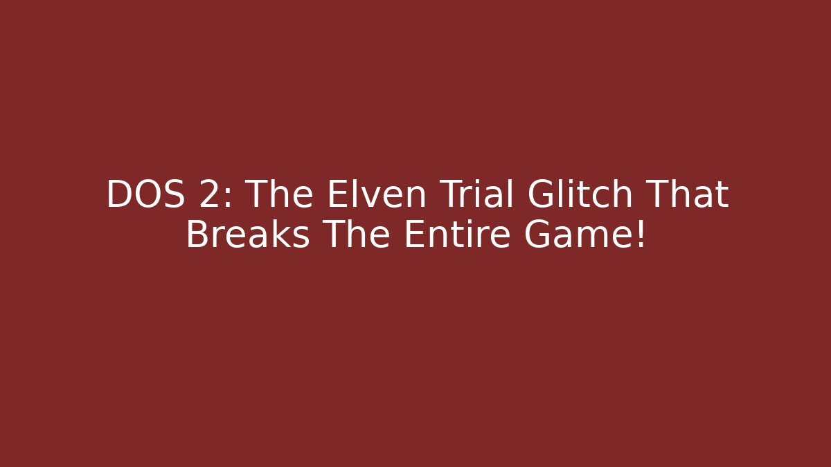 DOS 2: The Elven Trial Glitch That Breaks The Entire Game!