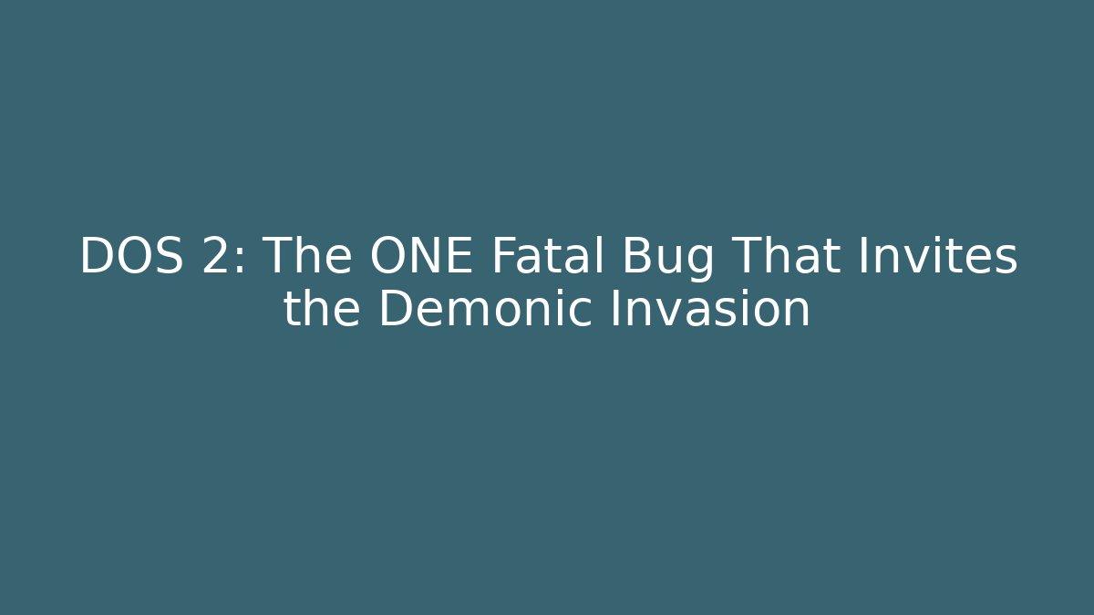 DOS 2: The ONE Fatal Bug That Invites the Demonic Invasion