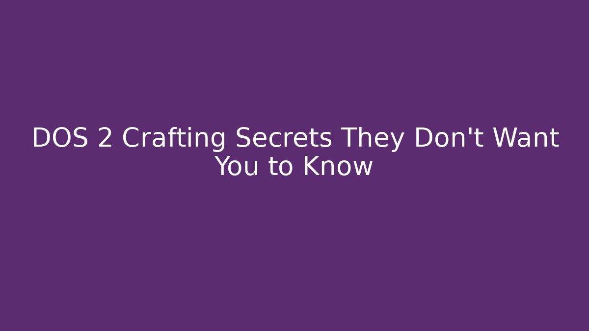 DOS 2 Crafting Secrets They Don’t Want You to Know