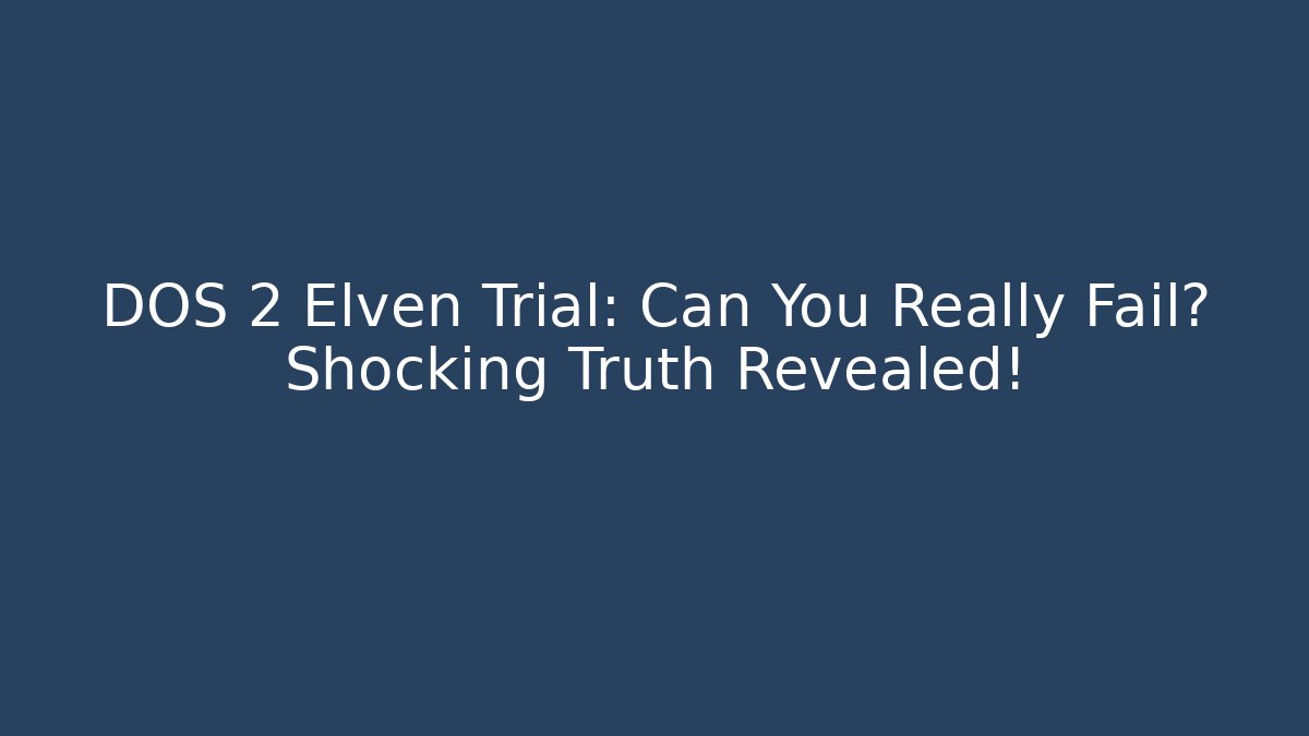 DOS 2 Elven Trial: Can You Really Fail? Shocking Truth Revealed!