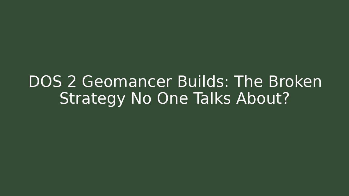 DOS 2 Geomancer Builds: The Broken Strategy No One Talks About?