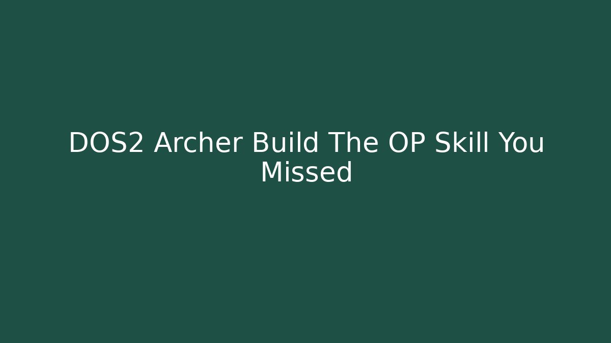 DOS2 Archer Build The OP Skill You Missed