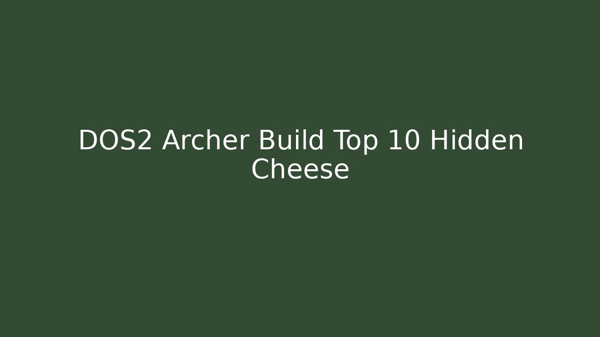 DOS2 Archer Build Top 10 Hidden Cheese