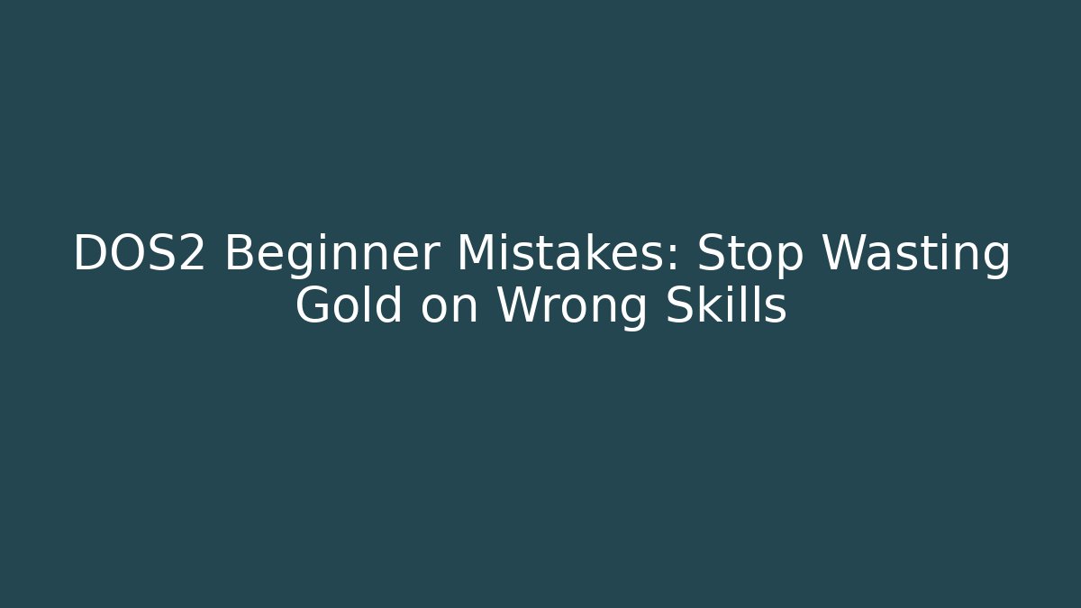 DOS2 Beginner Mistakes: Stop Wasting Gold on Wrong Skills - Critter Realm