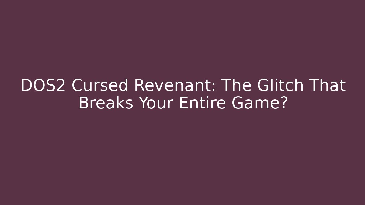 DOS2 Cursed Revenant: The Glitch That Breaks Your Entire Game?