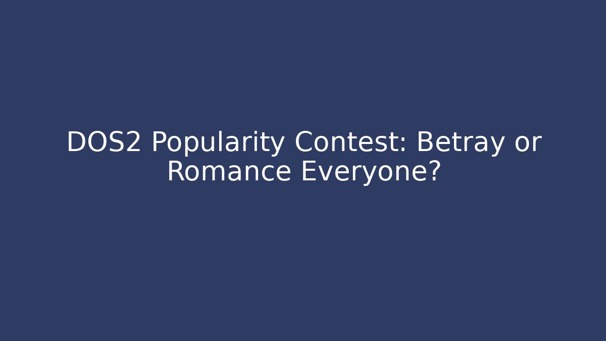 DOS2 Popularity Contest: Betray or Romance Everyone?
