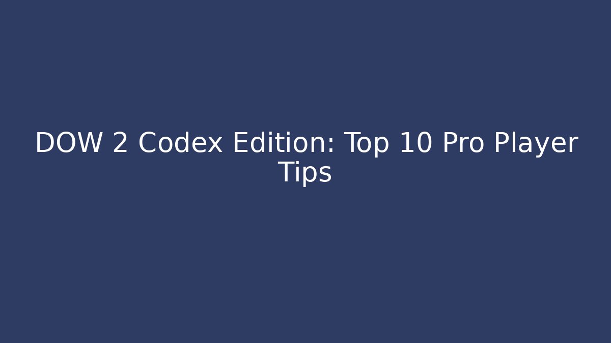 DOW 2 Codex Edition: Top 10 Pro Player Tips - Critter Realm
