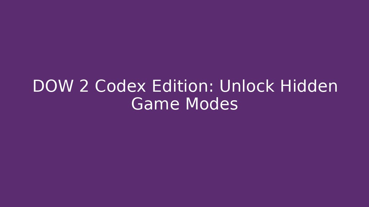 DOW 2 Codex Edition: Unlock Hidden Game Modes