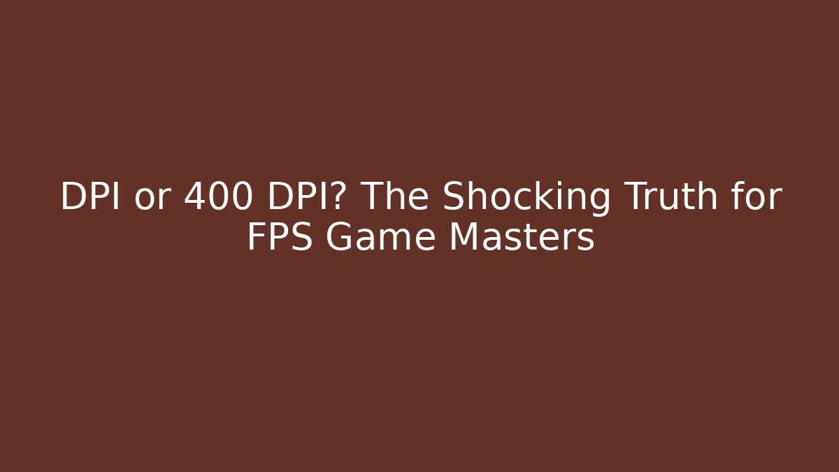 DPI or 400 DPI? The Shocking Truth for FPS Game Masters