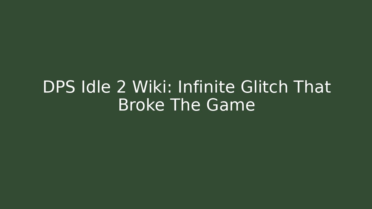 DPS Idle 2 Wiki: Infinite Glitch That Broke The Game