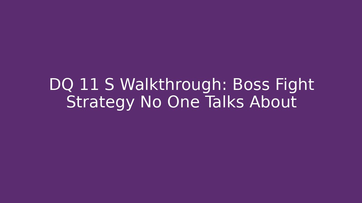 DQ 11 S Walkthrough: Boss Fight Strategy No One Talks About