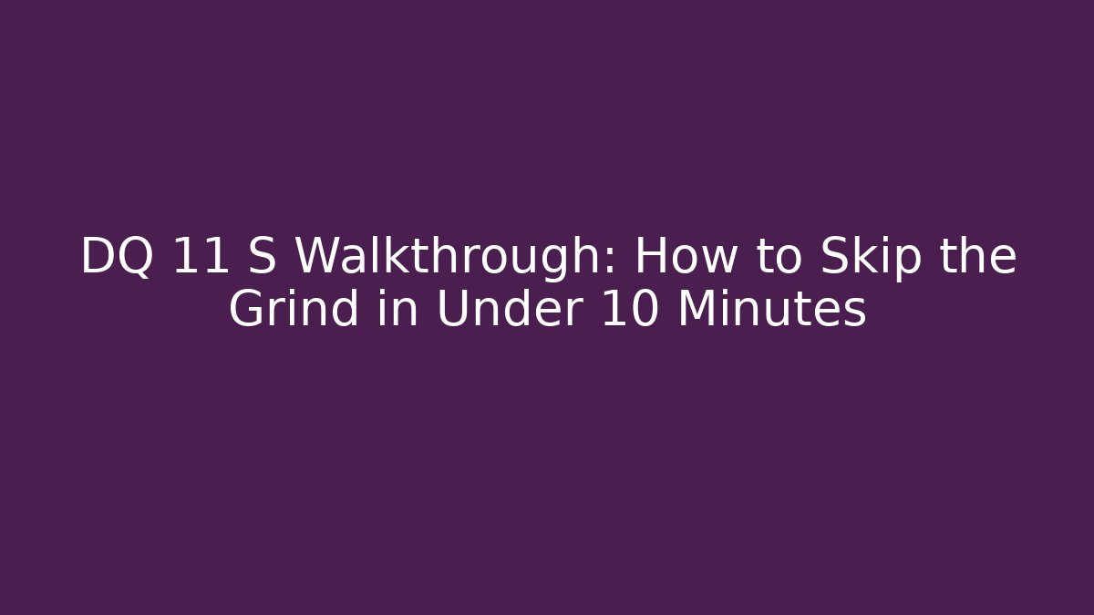DQ 11 S Walkthrough: How to Skip the Grind in Under 10 Minutes - Critter Realm