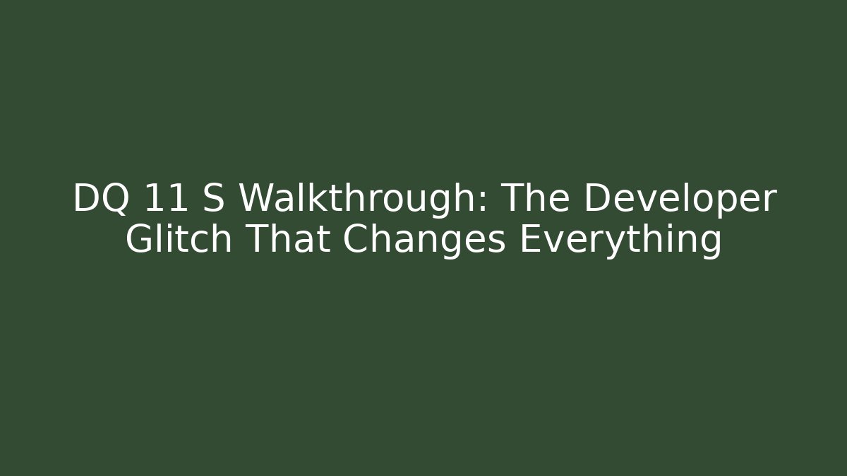 DQ 11 S Walkthrough: The Developer Glitch That Changes Everything