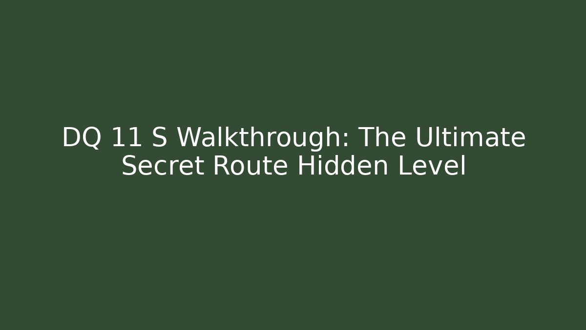 DQ 11 S Walkthrough: The Ultimate Secret Route Hidden Level