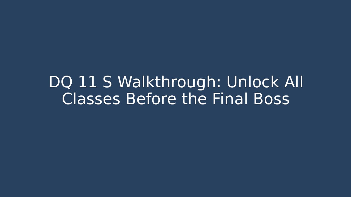 DQ 11 S Walkthrough: Unlock All Classes Before the Final Boss - Critter Realm