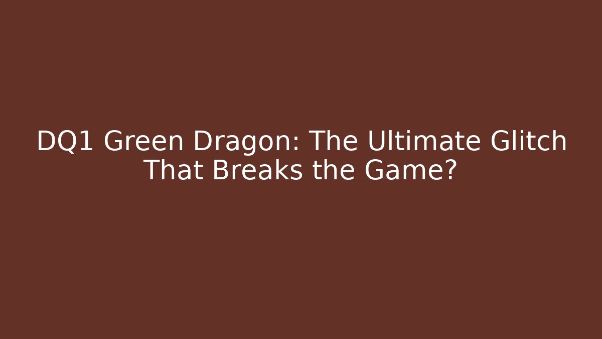 DQ1 Green Dragon: The Ultimate Glitch That Breaks the Game?