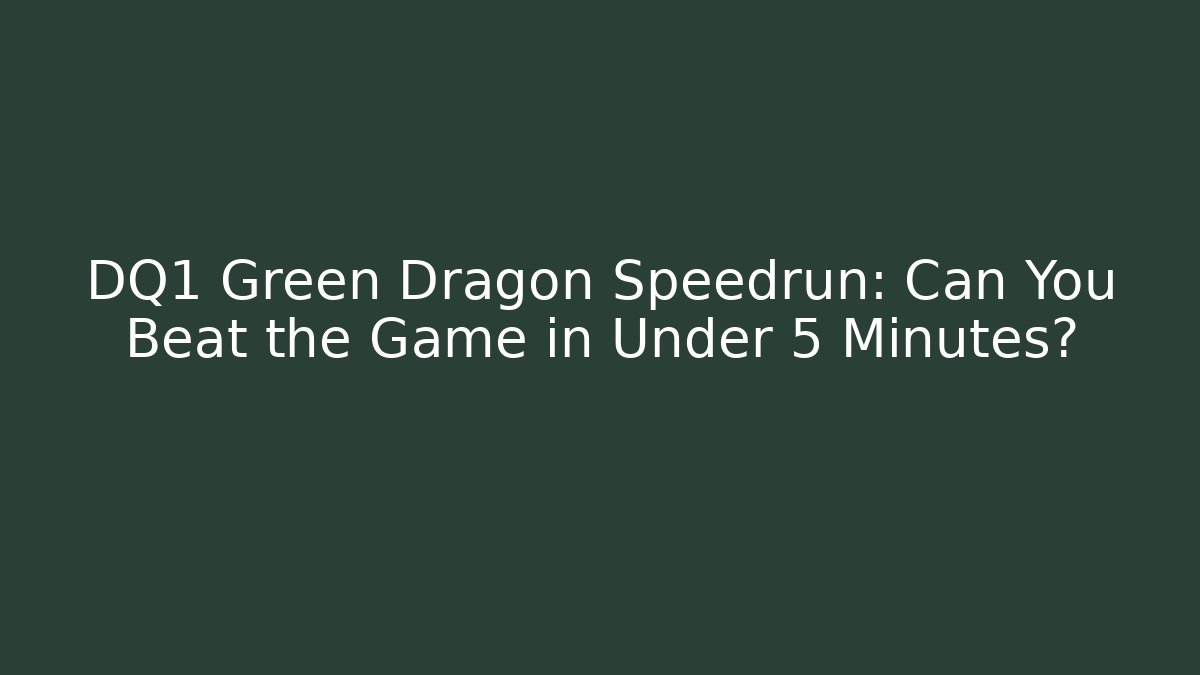 DQ1 Green Dragon Speedrun: Can You Beat the Game in Under 5 Minutes?