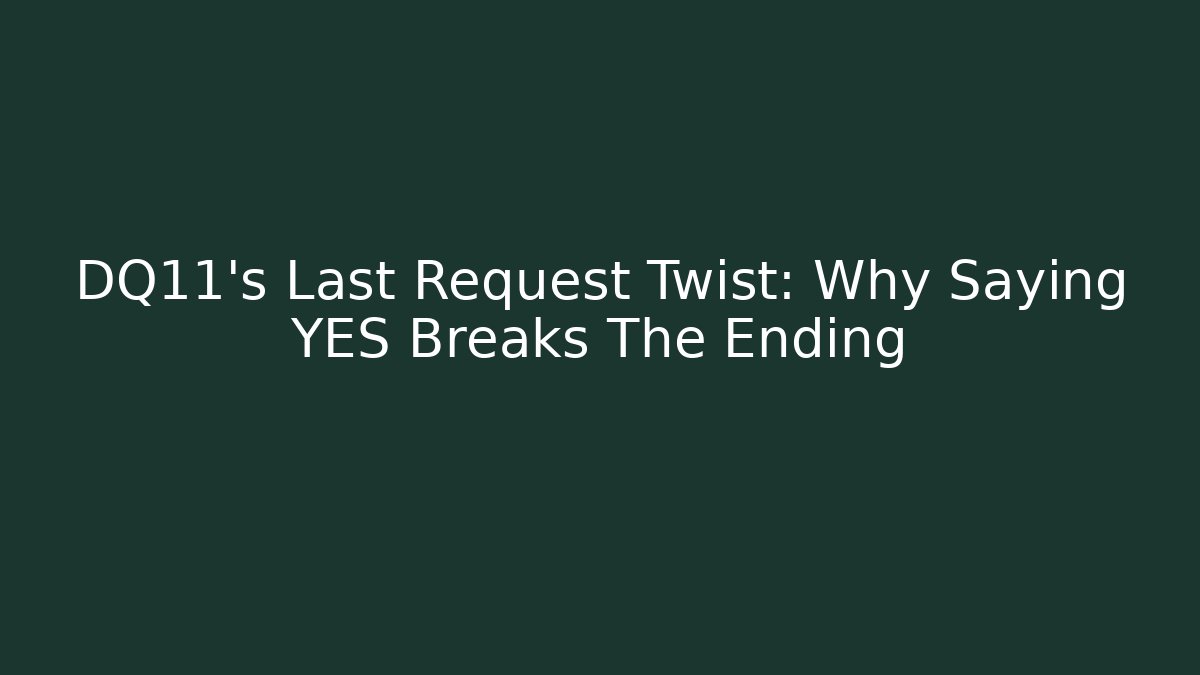 DQ11's Last Request Twist: Why Saying YES Breaks The Ending