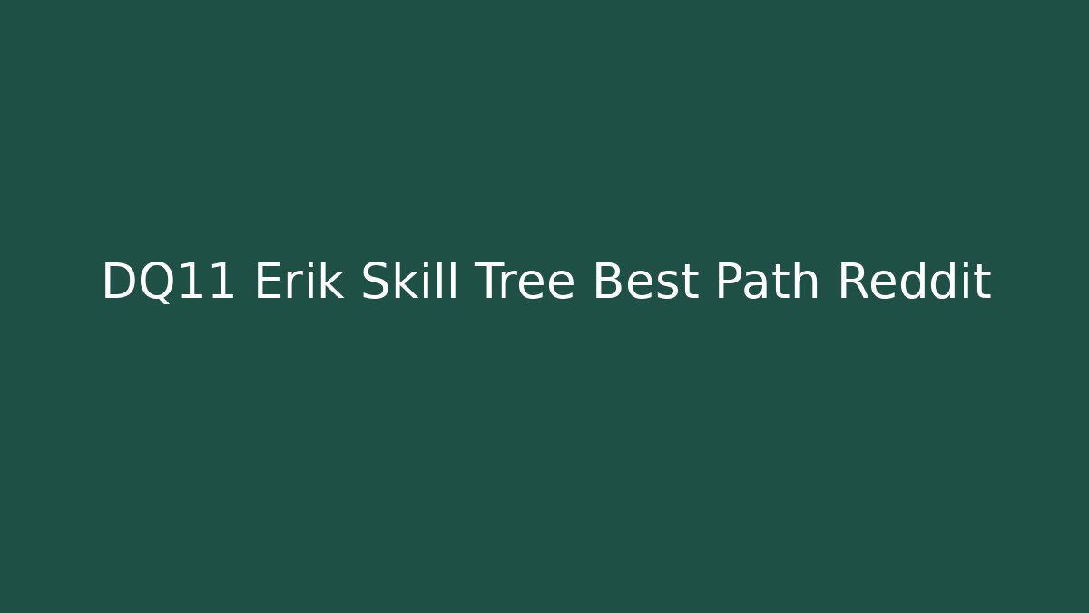 DQ11 Erik Skill Tree Best Path Reddit - Critter Realm