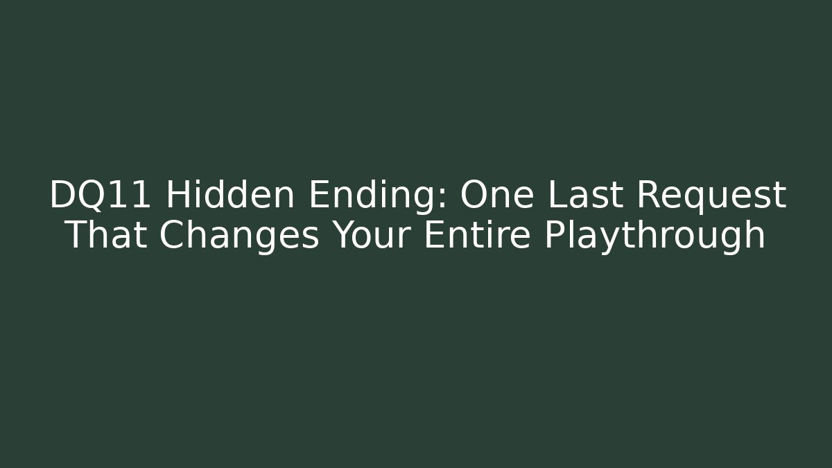 DQ11 Hidden Ending: One Last Request That Changes Your Entire Playthrough