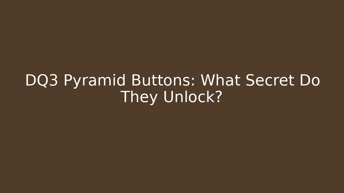 DQ3 Pyramid Buttons: What Secret Do They Unlock?