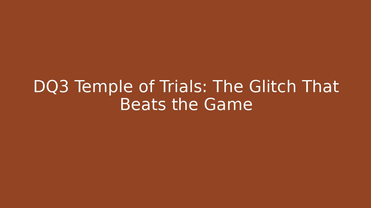 DQ3 Temple of Trials: The Glitch That Beats the Game