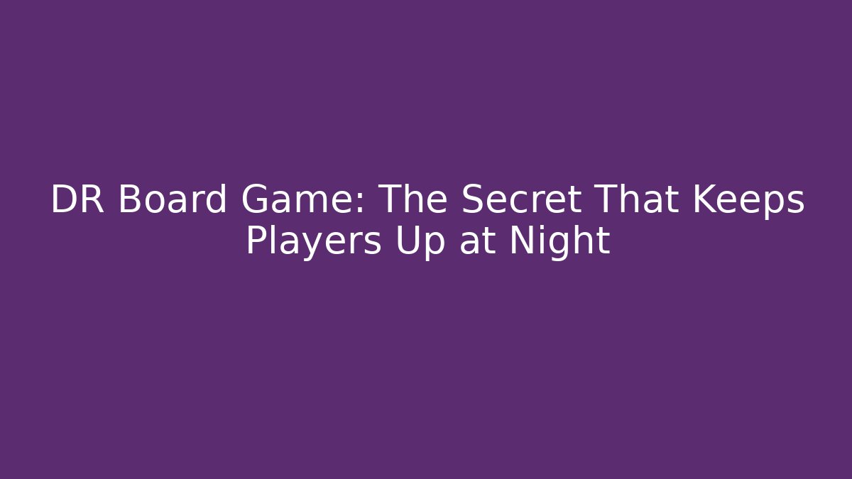 DR Board Game: The Secret That Keeps Players Up at Night