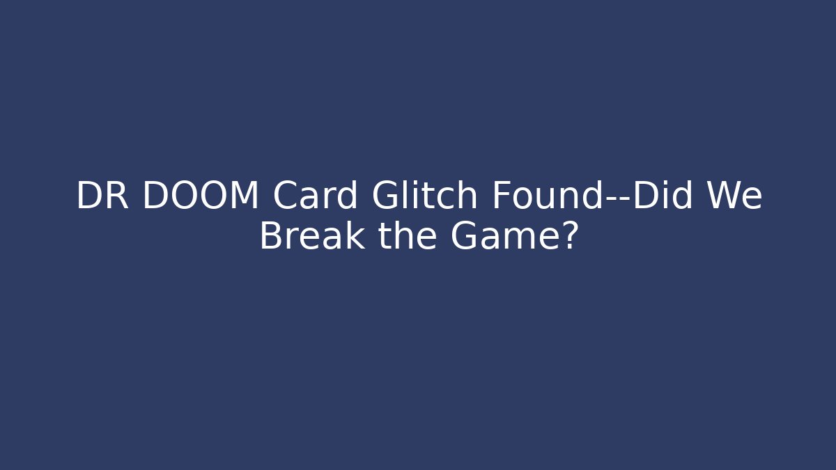 DR DOOM Card Glitch Found—Did We Break the Game?