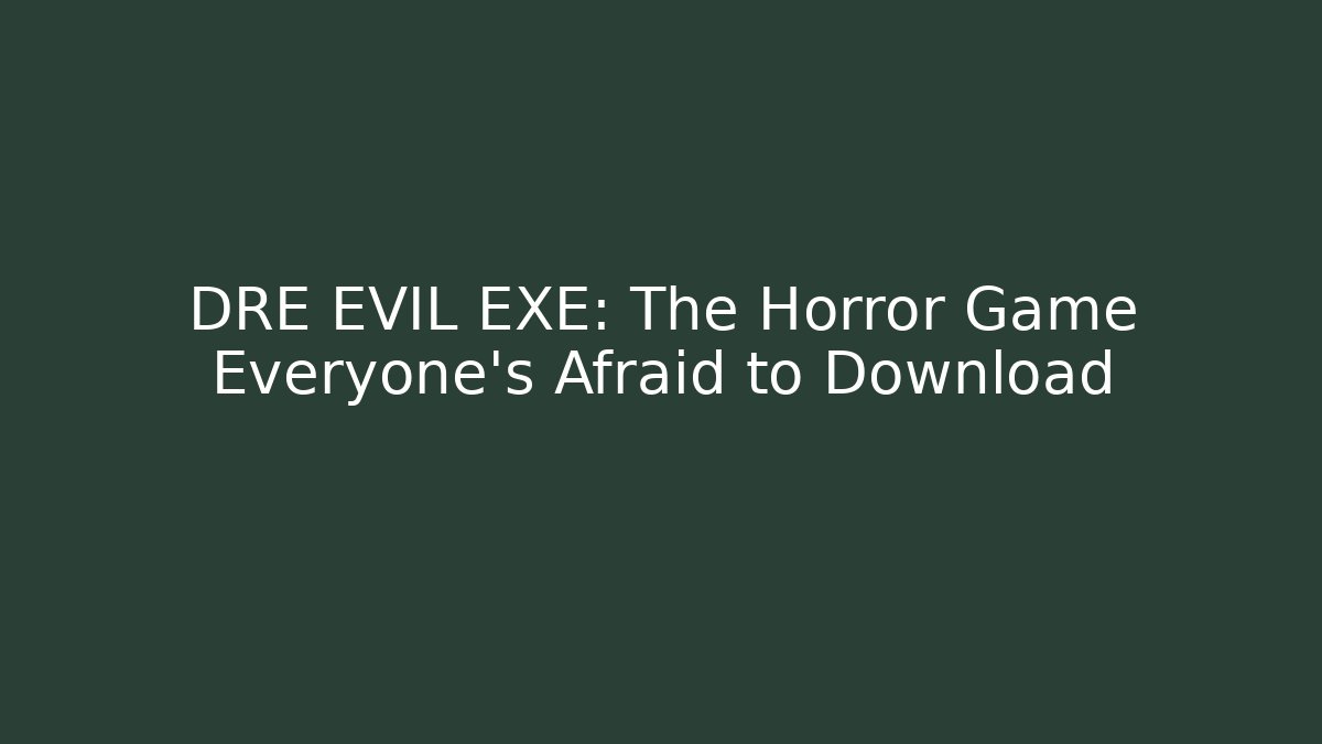 DRE EVIL EXE: The Horror Game Everyone's Afraid to Download