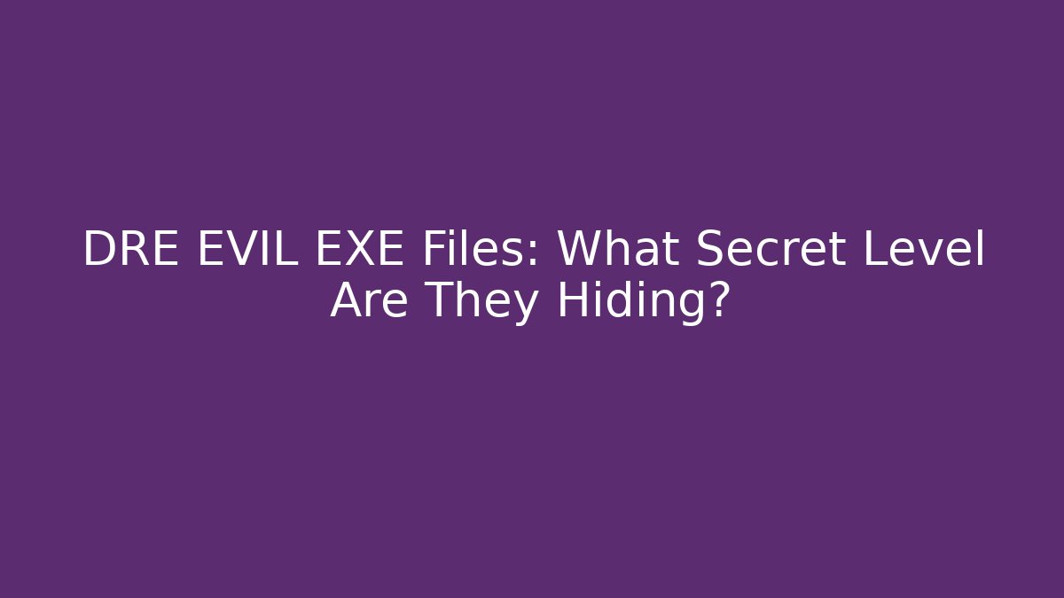 DRE EVIL EXE Files: What Secret Level Are They Hiding?