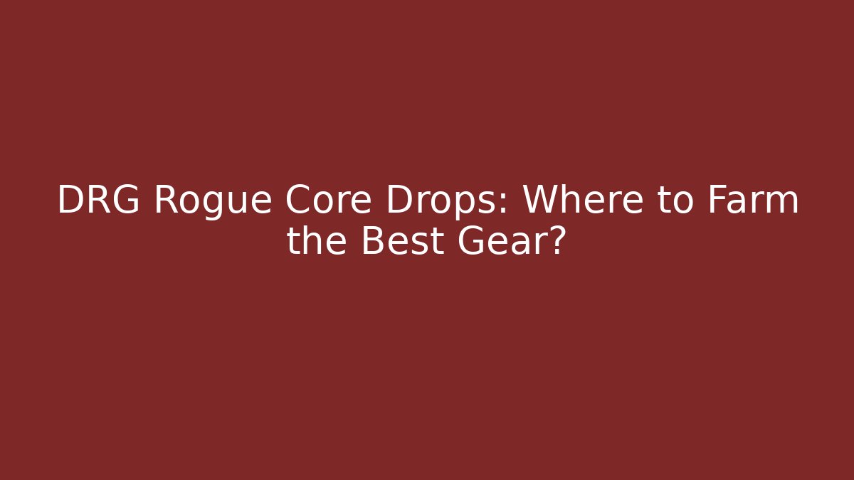 DRG Rogue Core Drops: Where to Farm the Best Gear?