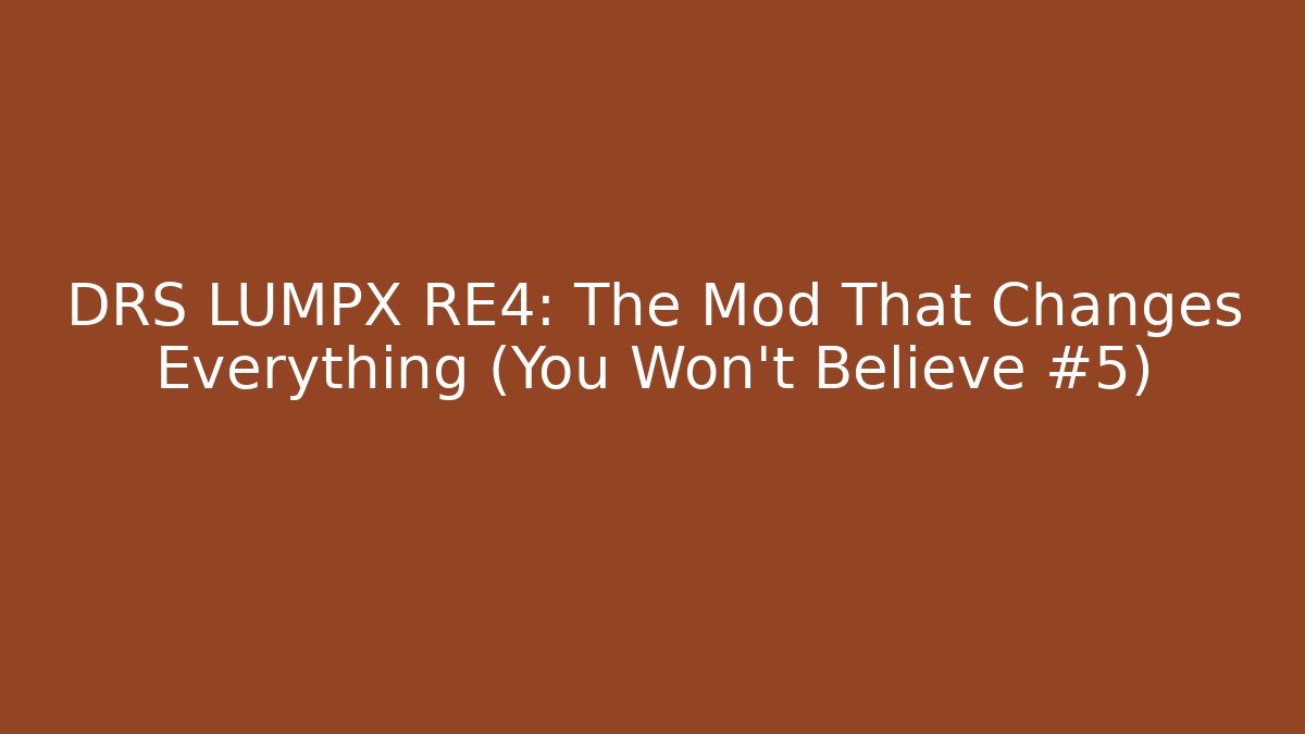 DRS LUMPX RE4: The Mod That Changes Everything (You Won't Believe #5)