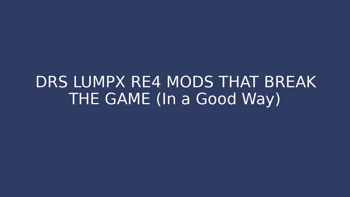 DRS LUMPX RE4 MODS THAT BREAK THE GAME (In a Good Way)