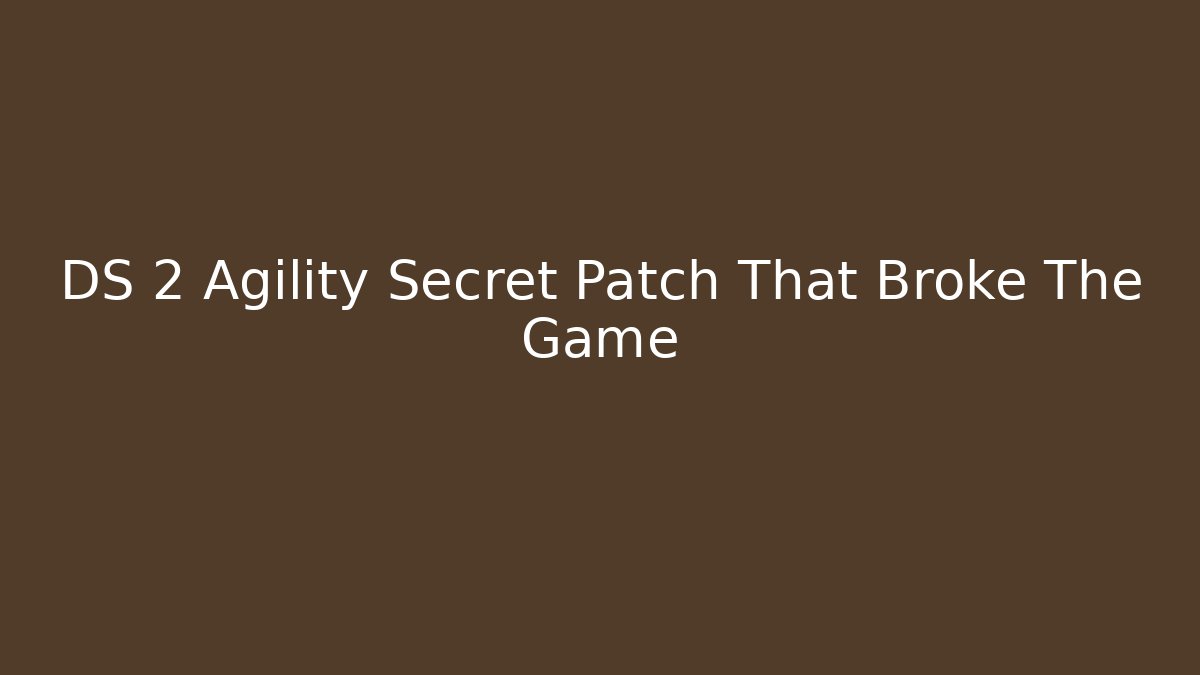 DS 2 Agility Secret Patch That Broke The Game