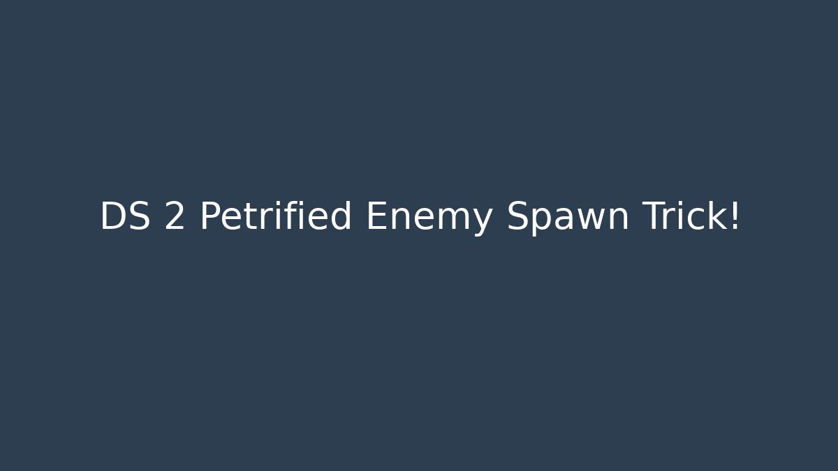 DS 2 Petrified Enemy Spawn Trick!