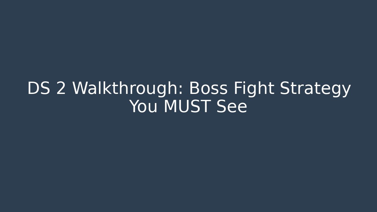 DS 2 Walkthrough: Boss Fight Strategy You MUST See