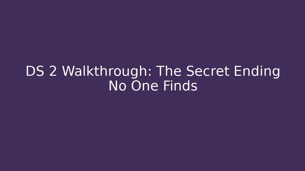 DS 2 Walkthrough: The Secret Ending No One Finds