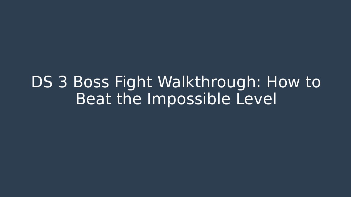 DS 3 Boss Fight Walkthrough: How to Beat the Impossible Level