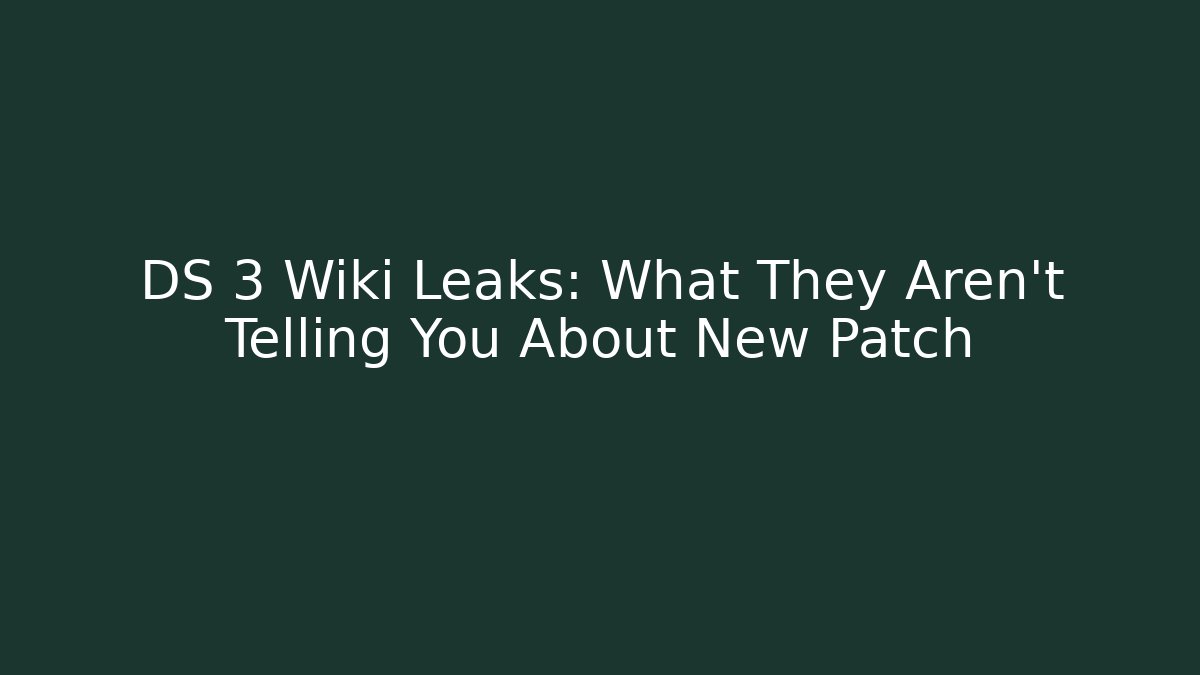 DS 3 Wiki Leaks: What They Aren't Telling You About New Patch
