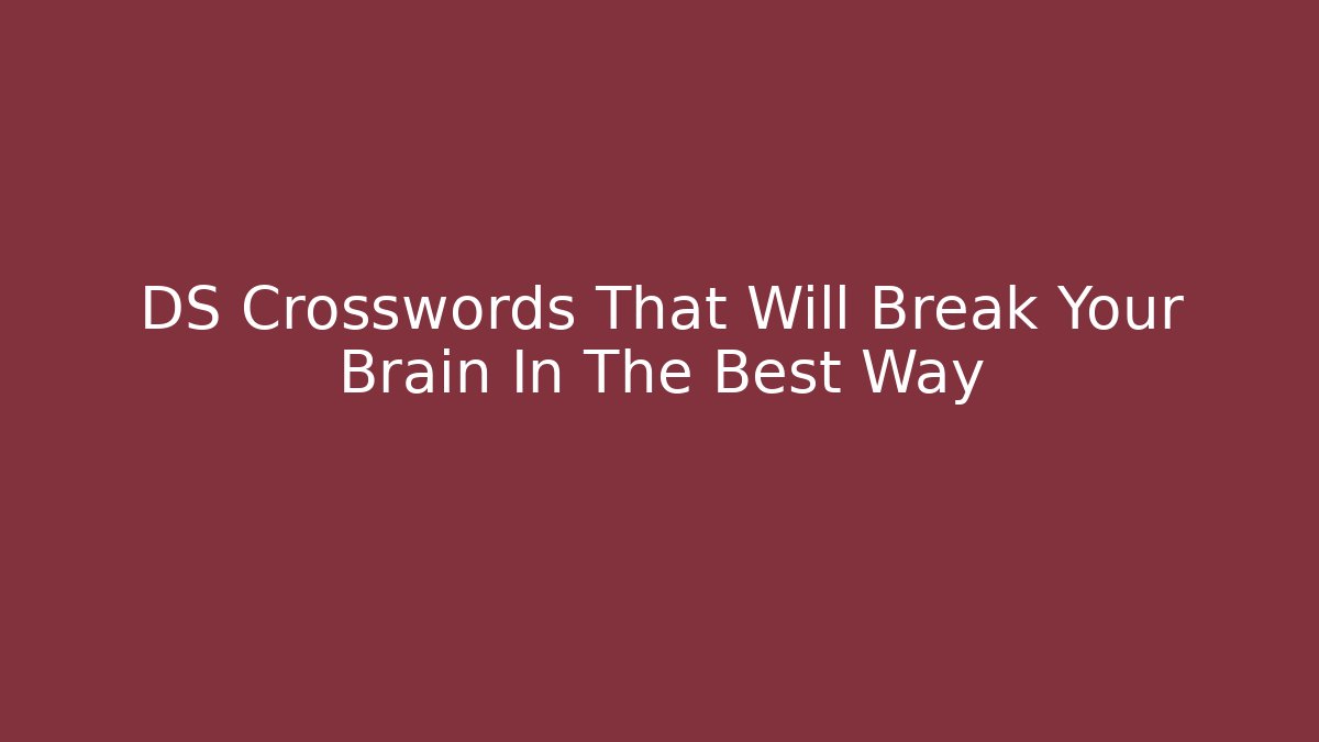 DS Crosswords That Will Break Your Brain In The Best Way