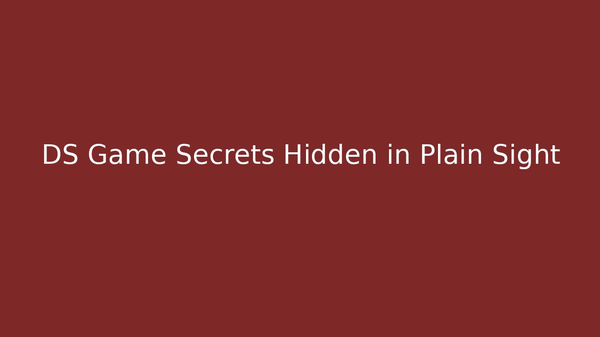 DS Game Secrets Hidden in Plain Sight