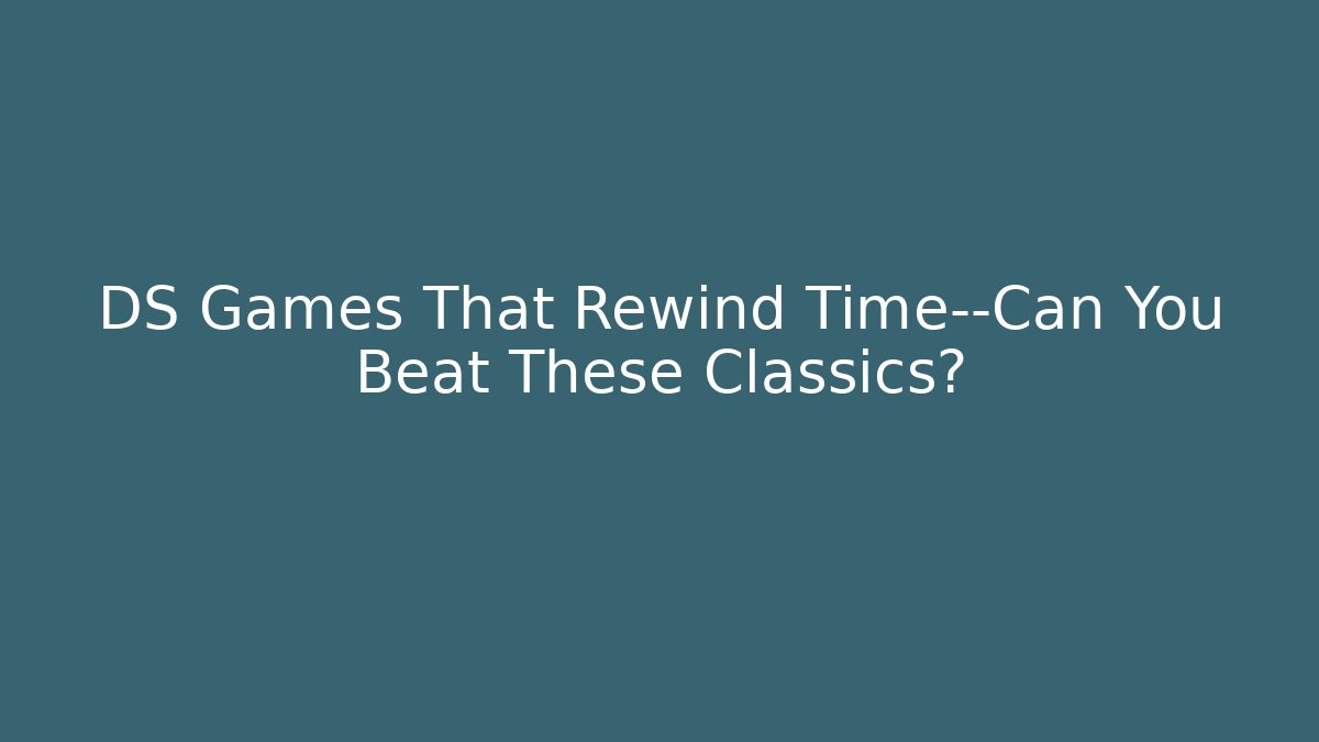 DS Games That Rewind Time—Can You Beat These Classics?