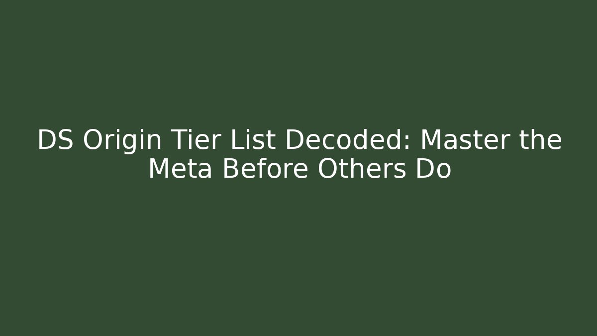DS Origin Tier List Decoded: Master the Meta Before Others Do