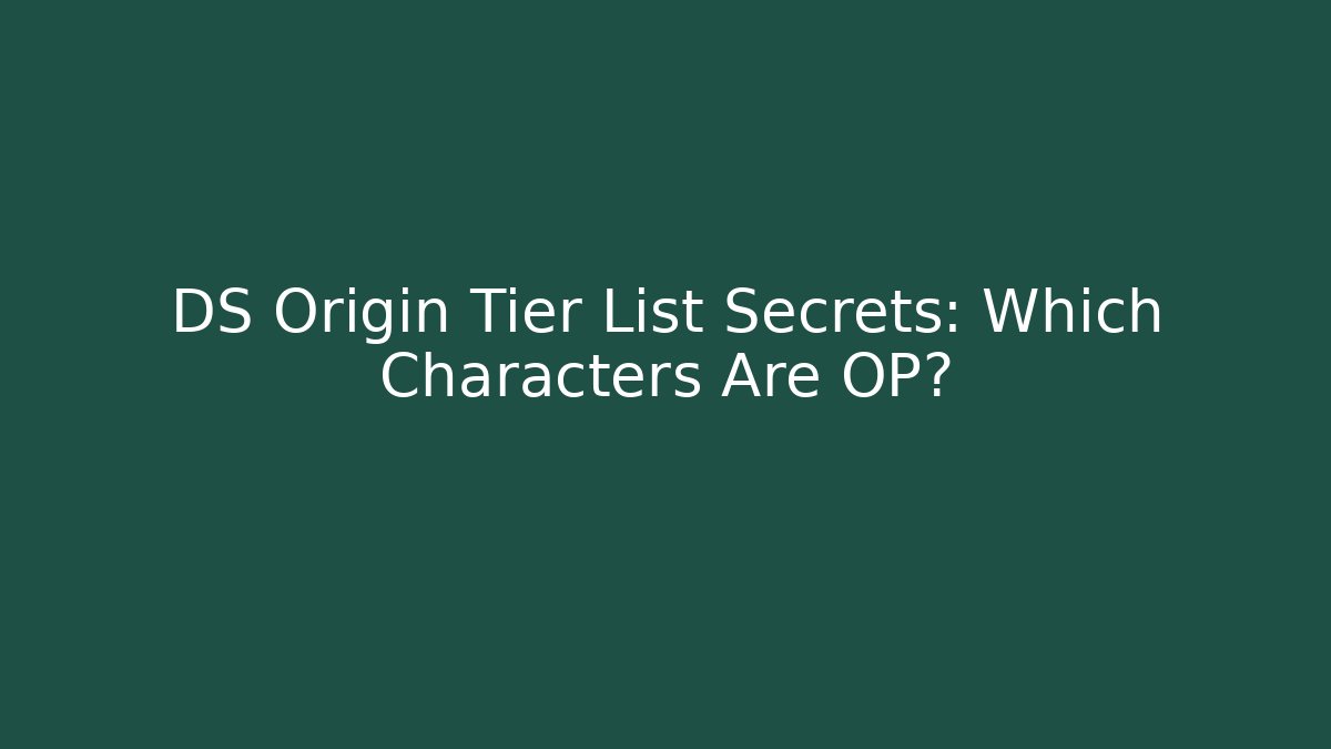 DS Origin Tier List Secrets: Which Characters Are OP?