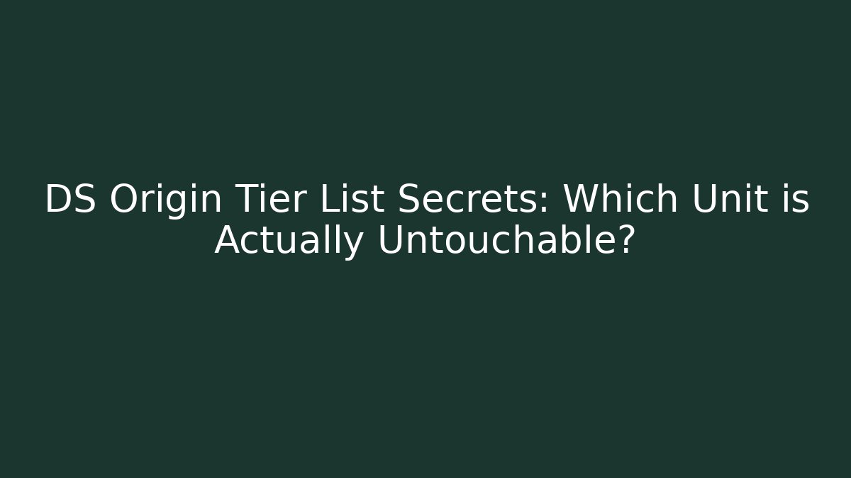 DS Origin Tier List Secrets: Which Unit is Actually Untouchable?